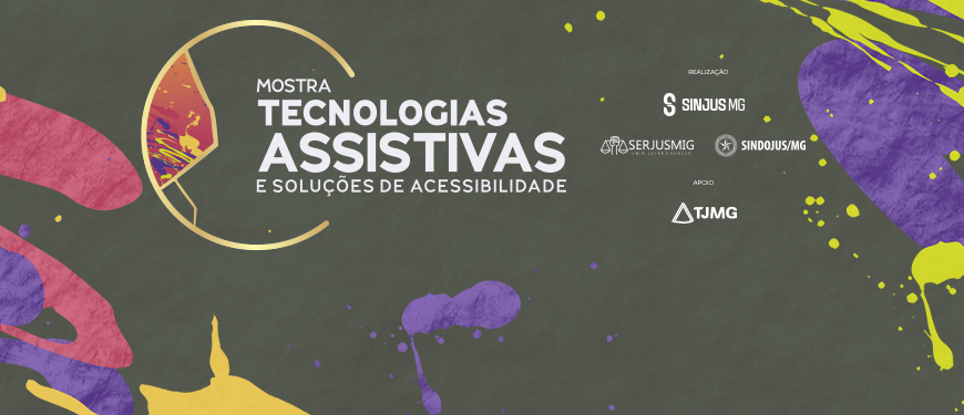 A imagem apresenta a identidade visual da Mostra Tecnologias Assistivas e Soluções de Acessibilidade, com fundo escuro e elementos gráficos coloridos. Em destaque, o texto “Retire o seu ingresso para o Ciclo de Debates sobre direitos das pessoas com deficiência”. Na parte inferior, aparecem as marcas das entidades realizadoras SINJUS-MG, SERJUSMIG e SINDOJUS/MG, com apoio do TJMG.