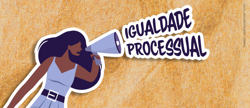 Ilustração vetorial de mulher com megafone em fundo laranja, próximo ao megafone há o texto: IGUALDADE PROCESSUAL.