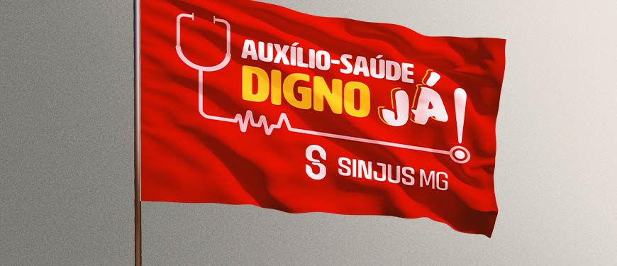 À frente de um fundo cinza há uma bandeira vermelha com o letreiro "Auxílio-Saúde digno já", ao redor dele há uma imagem estilizada de um estetoscópio e o logo do SINJUS-MG.