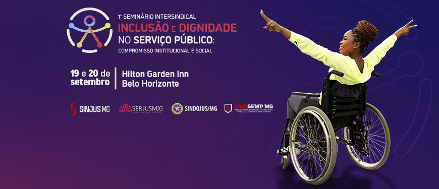 Imagem de divulgação do "1º Seminário Intersindical Inclusão e Dignidade no Serviço Público: Compromisso Institucional e Social". O fundo tem um degradê de roxo e rosa, com um ícone circular de acessibilidade universaç no canto superior esquerdo. À direita, há uma mulher negra sorridente em cadeira de rodas, usando camisa branca e calça preta, apontando para o alto com entusiasmo. As informações do evento indicam que será nos dias 19 e 20 de setembro, no hotel Hilton Garden Inn, em Belo Horizonte. Na parte inferior, aparecem os logotipos das entidades realizadoras: SINJUS-MG, SERJUSMIG, SINDOJUS/MG e SINDSEMPMG.