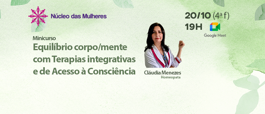 Ilustração de fundo verde claro. No lado esquerdo, há o logo do Núcleo das Mulheres do SINJUS, ao centro uma foto da homeopata Cláudia Menezes, e, à direita, a data de 20 de outubro, o horário de 19 horas e a indicação da plataforma de videoconferência Google Meet. Conteúdo textual: “Equilíbrio corpo/mente com terapias integrativas e de acesso à consciência”.