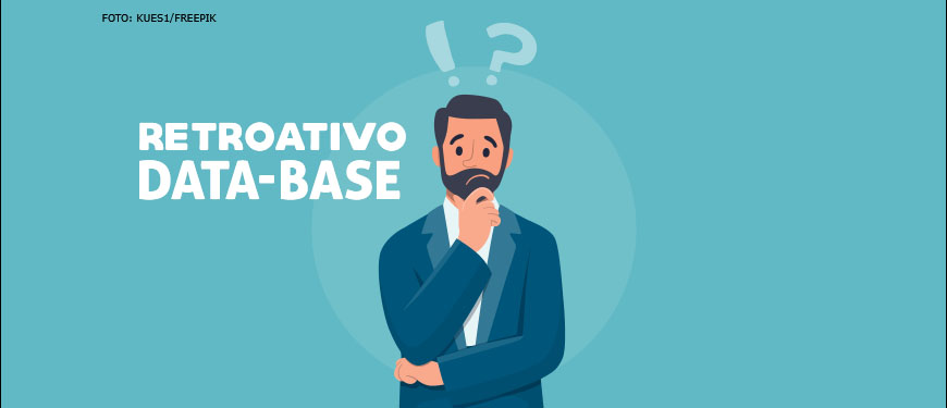 Ilustração de homem de pele clara usando roupa social, em sua face uma expressão de dúvida, acima de sua cabeça símbolos de exclamação e interrogação e a sua esquerda o conteúdo textual "Retroativo Data-Base".