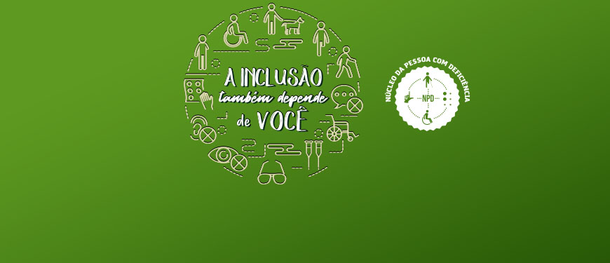 Fundo verde e em destaque ícones dos tipos de deficiência com a frase “A inclusão também depende de você”, e, à direita, a logo do Núcleo da Pessoa com Deficiência do SINJUS