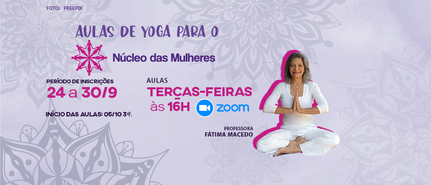 Fundo em tom roxo com marcas claras de mandalas orientais e, em destaque, foto da professora de Yoga Fátima Macedo (mulher de pele clara, cabelos loiros, sorrindo, trajando calça e blusa brancas, em posição de meditação). Conteúdo textual: Aulas de Yoga para o Núcleo das Mulheres. Período de inscrições de 24 a 30 de setembro. Aulas às terças-feiras, às 16h, pela ferramenta Zoom. Início das aulas em 5 de outubro.