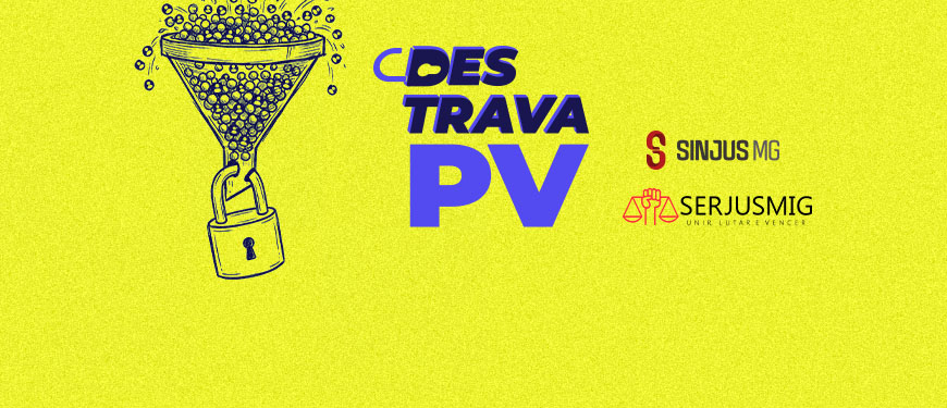 Ilustração com fundo amarelo vibrante que transmite a ideia de bloqueio ou impedimento de fluxo. . À direita, há uma ilustração de funil em estilo simples, ele está cheio de várias pequenas esferas com uma silhueta estilizada de uma figura humana. As esferas que caem para dentro deste funil, na saída do funil há um cadeado, impedindo a passagem. À esquerda, há um selo em tons de azul arroxeado com um cadeado estilizado, nele se lê em letras grandes "DESTRAVA PV”. Na parte inferior, aparecem os logotipos do Sinjus-MG e do Serjusmig.