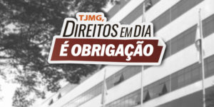 A imagem exibe a fachada do prédio do Tribunal de Justiça de Minas Gerais (TJMG), com destaque para a entrada principal, o nome da instituição em letras metálicas e bandeiras hasteadas ao fundo. Em primeiro plano, há um selo com a frase “TJMG, direitos em dia é obrigação”, representando o mote da campanha.