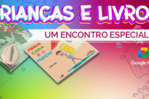 Ilustração cujo fundo tem várias cores alegres (verde, azul, amarelo, vermelho e roxo) e traços de desenhos. Em destaque as capas dos livros “Fome de Folha” e “Minha Casa é o Mundo”. Conteúdo textual: Crianças e Livros: um encontro especial. Fecha logo do Google Meet.