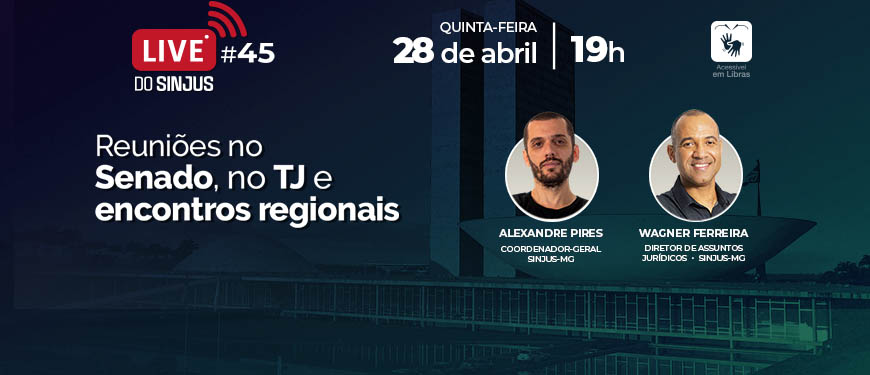 Em destaque estão: Alexandre Pires, coordenador-geral SINJUS-MG (homem branco, com barba e cabelos bem curtos, usa camiseta preta); Wagner Ferreira, diretor de Assuntos Jurídicos SINJUS-MG (homem negro, com cabelo bem curto, usa camisa preta); Felipe Rodrigues, diretor de Finanças SINJUS-MG (homem branco, com cabelo e barba curtos, usa óculos e camisa branca). Ao fundo há uma imagem do edifício sede do Congresso Nacional sobre um fundo verde e amarelo. Conteúdo textual: Live SINJUS #45: Reuniões com o Senado, com o TJ e os encontros regionais. 28 de abril, quinta-feira, 19h, youtube.com/sinjusmg.