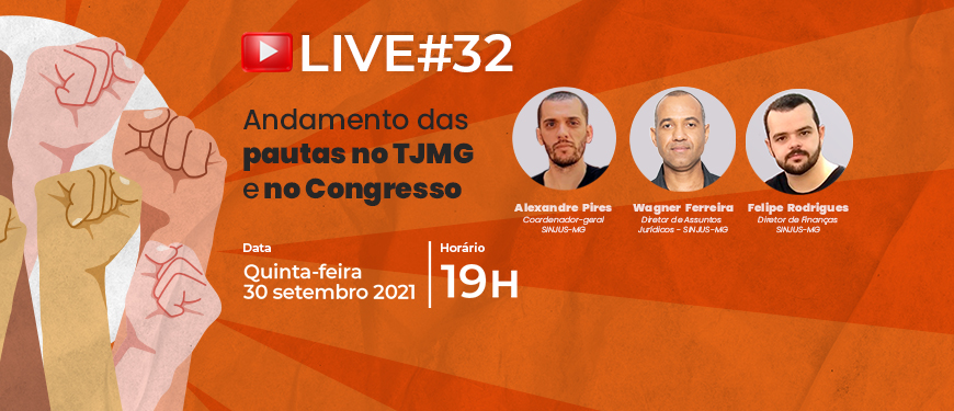 fundo laranja que traz com fotos dos participantes da live que serão descritos na apresentação. Conteúdo textual: Live #32 – Transmissão ao vivo em nosso canal www.youtube.com/SINJUSMG/ Andamento das pautas no TJMG e no Congresso, com Alexandre Pires (Coordenador-geral do SINJUS) - homem de pele clara, olhos e cabelos castanhos, Wagner Ferreira (diretor de assuntos Jurídicos do SINJUS-MG) – homem negro, com olhos e cabelos curto, Felipe Rodrigues (diretor de Finanças do SINJUS) – homem de pele clara, olhos e cabelos castanhos. Quinta-feira, 30 de setembro 2021, 19h. Acessível em Libras. Card fecha com logo do SINJUS-MG.