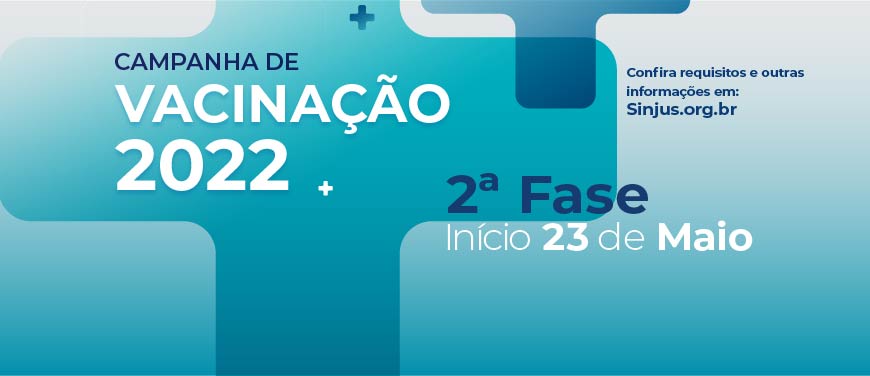 Em um fundo azul temos o conteúdo textual " Campanha de Vacinação 2022. 2ª Fase. Início 23 de maio. Confira requisitos e outras informações em www.sinjus.org.br"