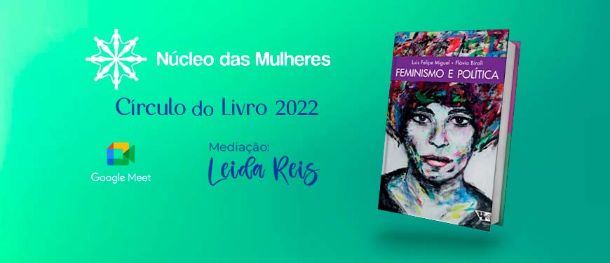 fundo verde e destaque para a capa do livro Feminismo e Política, de Flávia Biroli e Luis Felipe Miguel. Conteúdo textual: Círculo do Livro 2022. Mediação: Leida Reis. Logos do Núcleo das Mulheres SINJUS e Google Meet.