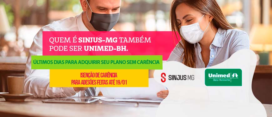 Um médico de jaleco orientando uma paciente jovem de cabelo liso e camisa listrada. Ambos estão sentados e usando máscara de proteção contra a Covid-19. Em destaque no centro da imagem há a frase “Quem é SINJUS-MG também pode ser Unimed-BH. Últimos dias para adquirir seu plano sem carência. Isenção de carência para adesões feitas até 19 de janeiro. No canto direito inferior tem-se as logomarcas do SINJUS e da Unimed-BH.