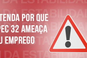 Imagem com fundo predominantemente vermelho no qual se ler em tons claros a frese “fim da estabilidade”. Em destaque está a frase “Entenda por que a PEC 32 ameaça seu emprego” e uma placa com um ponto de exclamação ao lado, sinalizando um alerta.