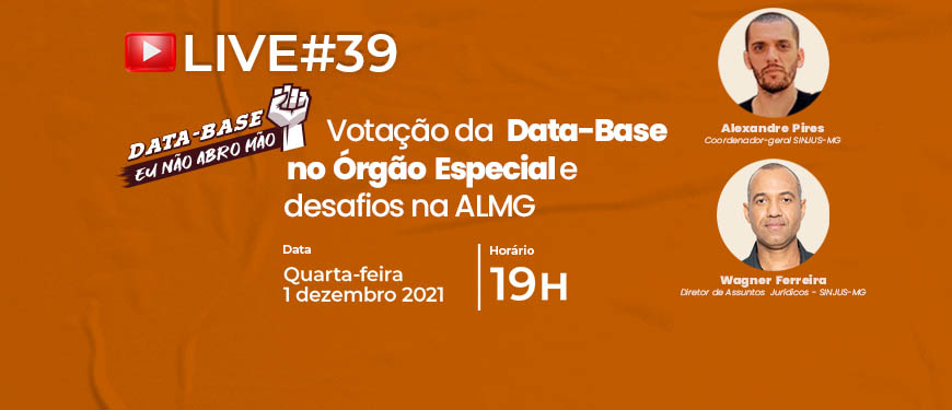 fundo marrom que traz com fotos dos participantes da live que serão descritos na apresentação. Conteúdo textual: Live #39 – Transmissão ao vivo em nosso canal www.youtube.com/SINJUSMG/ Votação da Data-Base no Órgão Especial e desafios na ALMG, com Alexandre Pires (Coordenador-geral do SINJUS) - homem de pele clara, olhos e cabelos castanhos, e Wagner Ferreira (diretor de assuntos Jurídicos do SINJUS-MG) – homem negro, com olhos e cabelos curto. Quarta-feira, 1º de dezembro 2021, 19h. Acessível em Libras. Card fecha com logo do SINJUS-MG.