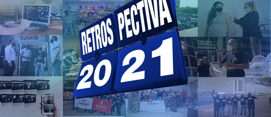 ao fundo, em tons de azul, está um mosaico com fotos de momentos marcantes do SINJUS em 2021, como reunião com o TJMG, eventos dos núcleos, protestos contra a Reforma Administrativa e o RRF e também imagens dos dirigentes do Sindicato em ação. Conteúdo textual: Retrospectiva 2021.