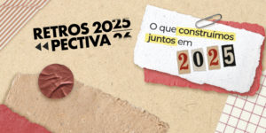 Arte com fundo de papel kraft e recortes coloridos, em estilo colagem, com fitas adesivas e clipes, trazendo os dizeres “Retrospectiva 2025, Perspectiva 26” à esquerda e, à direita, em um papel rasgado sobreposto, a frase “O que construímos juntos em 2025” com o número “2025” formado por algarismos em tipografias diferentes, remetendo a recortes de revista.