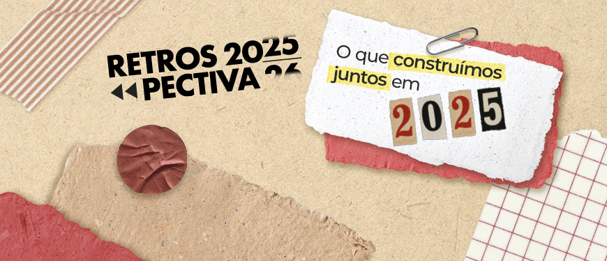 Arte com fundo de papel kraft e recortes coloridos, em estilo colagem, com fitas adesivas e clipes, trazendo os dizeres “Retrospectiva 2025, Perspectiva 26” à esquerda e, à direita, em um papel rasgado sobreposto, a frase “O que construímos juntos em 2025” com o número “2025” formado por algarismos em tipografias diferentes, remetendo a recortes de revista.